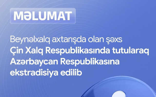 Axtarışda olan şəxs Çindən Azərbaycana ekstradisiya edildi